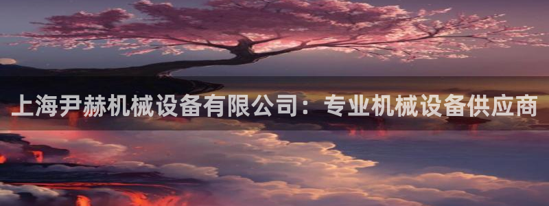 金年会官方app下载苹果：上海尹赫机械设备有限公司：专业机械设备供应商