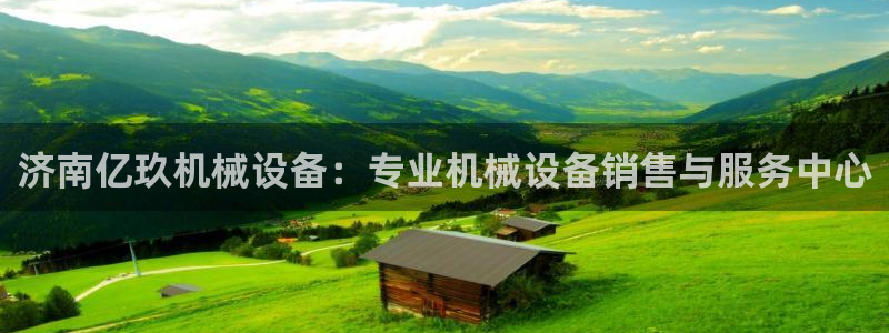 金年会下载官方网站：济南亿玖机械设备：专业机械设备销售与服务中心