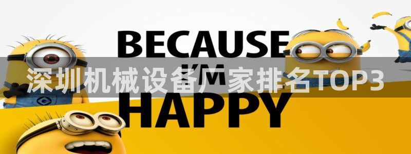 金年会平台官网登录：深圳机械设备厂家排名TOP3