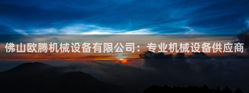 金年会官方在线播放：佛山欧腾机械设备有限公司：专业机械设备供应商