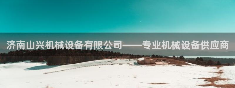 金年会体育全站app：济南山兴机械设备有限公司——专业机械设备供应商