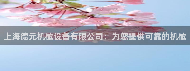 金年会金字招牌信誉至上365：上海德元机械设备有限公司：为您提供可靠的机械