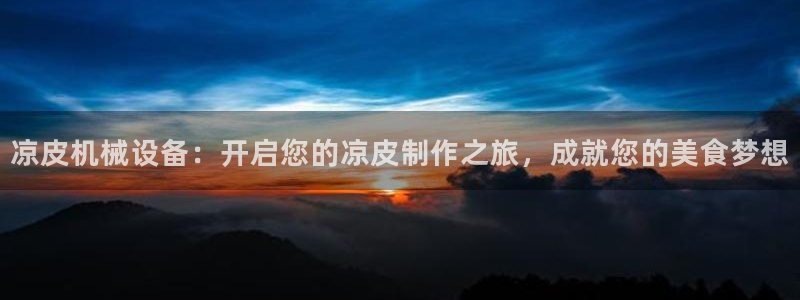 金年会体育娱乐：凉皮机械设备：开启您的凉皮制作之旅，成就您的美食梦想