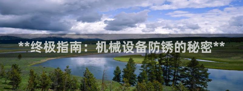 金年会com：**终极指南：机械设备防锈的秘密**