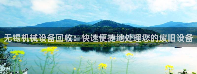 金年会体育信誉怎么样：无锡机械设备回收：快速便捷地处理您的废旧设备