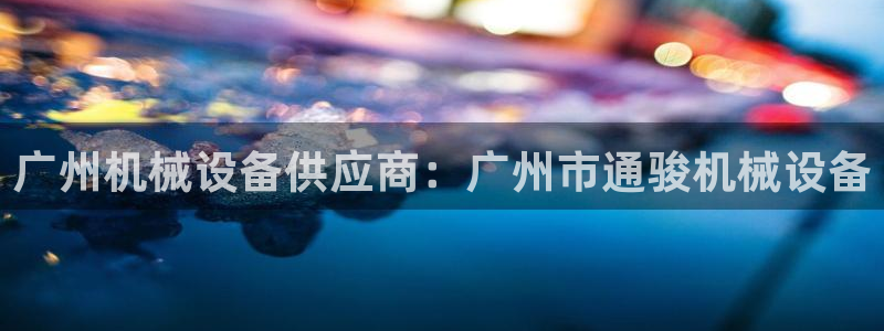 金年会官方登录入口网址：广州机械设备供应商：广州市通骏机械设备