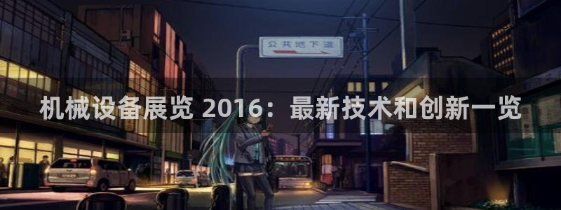 金年会体育电子登录入口：机械设备展览 2016：最新技术和创新一览