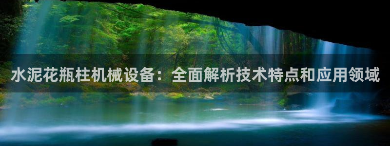 金年会体育官方平台：水泥花瓶柱机械设备：全面解析技术特点和应用领域