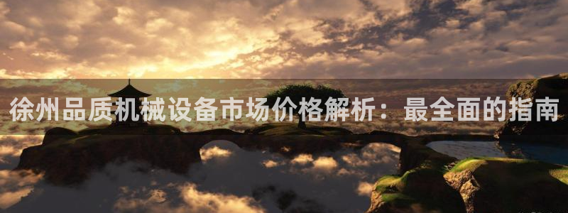 金年会体育平台连接下载app：徐州品质机械设备市场价格解析：最全面的指南
