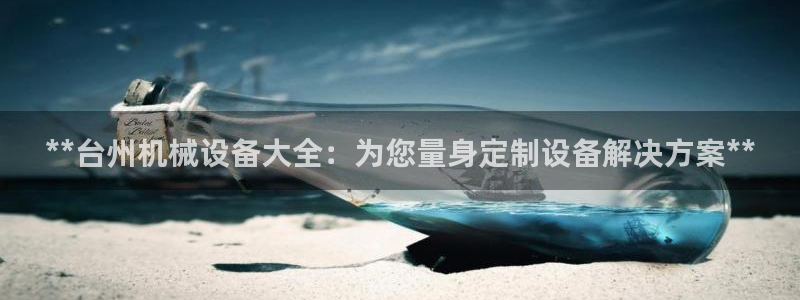 金年会体育在线：**台州机械设备大全：为您量身定制设备解决方案**