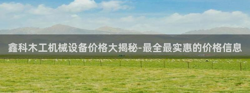 金年会体育官方平台：鑫科木工机械设备价格大揭秘-最全最实惠的价格信息
