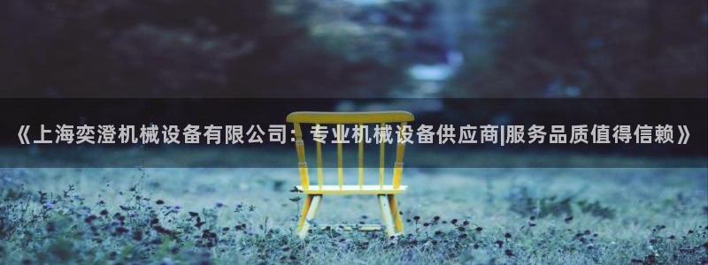 金年会官方在线入口网址：《上海奕澄机械设备有限公司：专业机械设备供应商|服务品质值得信赖》