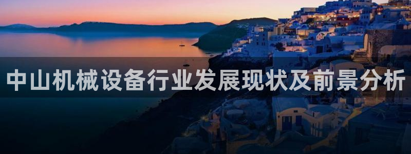 金年会官方在线播放：中山机械设备行业发展现状及前景分析
