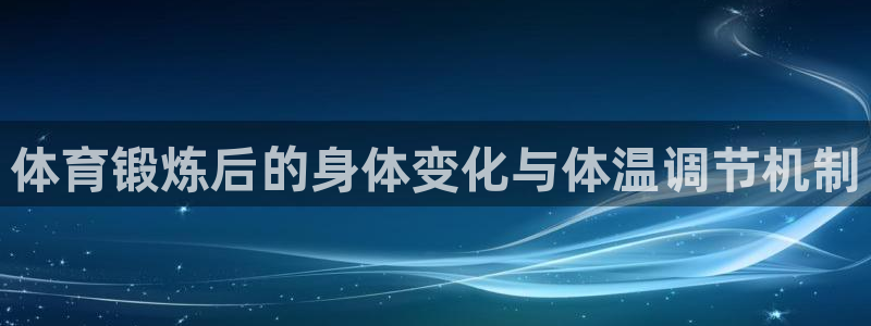3377体育网页登录入口：体育锻炼后的身体变化与体温调节机制