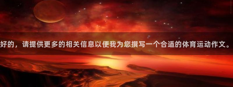 3377体育是正规的吗：好的，请提供更多的相关信息以便我为您撰写一个合适的体育运动作文。