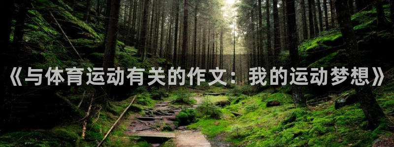 3377体育官方app下载：《与体育运动有关的作文：我的运动梦想》