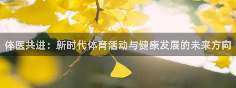 3377体育网页登录入口：体医共进：新时代体育活动与健康发展的未来方向