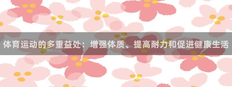 3377体育app下载安装：体育运动的多重益处：增强体质、提高耐力和促进健康生活