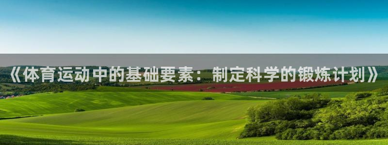 3377体育官网入口网页版：《体育运动中的基础要素：制定科学的锻炼计划》