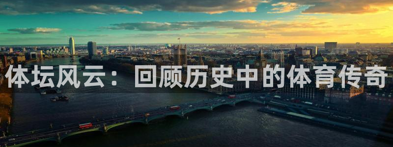 3377体育com：体坛风云：回顾历史中的体育传奇