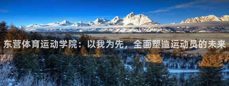 3377体育手机平台：东营体育运动学院：以我为先，全面塑造运动员的未来