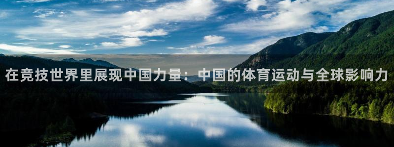 3377体育官网：在竞技世界里展现中国力量：中国的体育运动与全球影响力