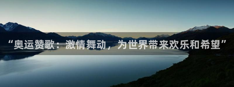 3377体育手机平台：“奥运赞歌：激情舞动，为世界带来欢乐和希望”